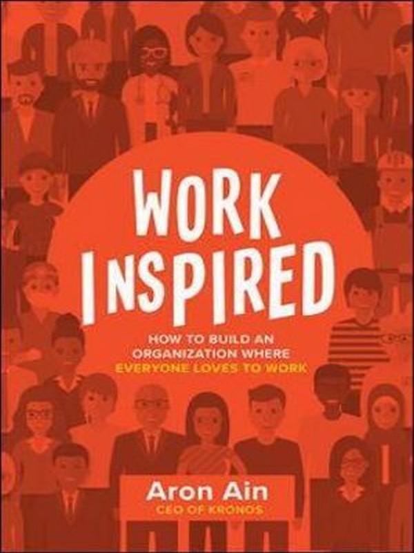 WORKINSPIRED: HOW TO BUILD AN ORGANIZATION WHERE EVERYONE LOVES TO WORK