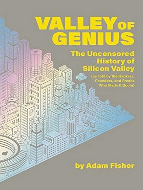 VALLEY OF GENIUS: THE UNCENSORED HISTORY OF SILICON VALLEY, AS TOLD BY THE HACKE