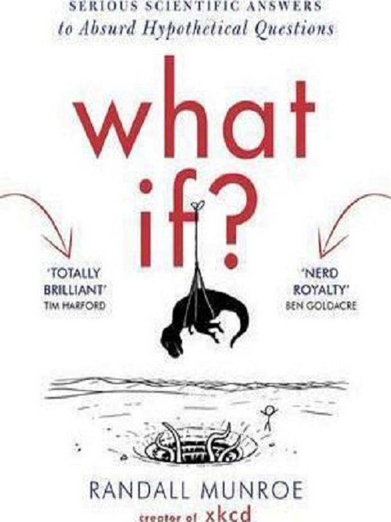 WHAT IF?: SERIOUS SCIENTIFIC ANSWERS TO ABSURD HYPOTHETICAL QUESTIONS