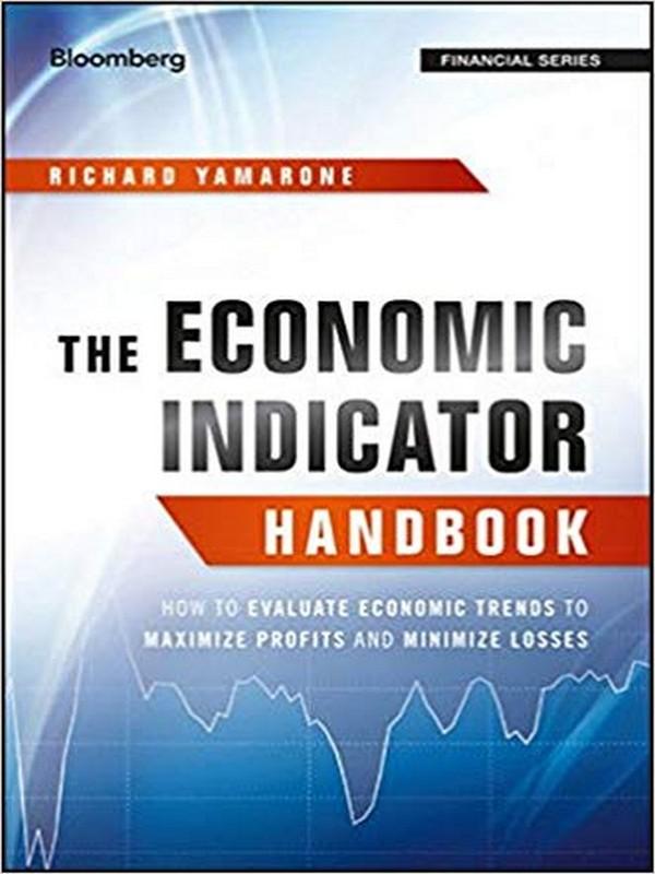 ECONOMIC INDICATOR HANDBOOK, THE: HOW TO EVALUATE ECONOMICS TRENDS TO MAXIMIZE P