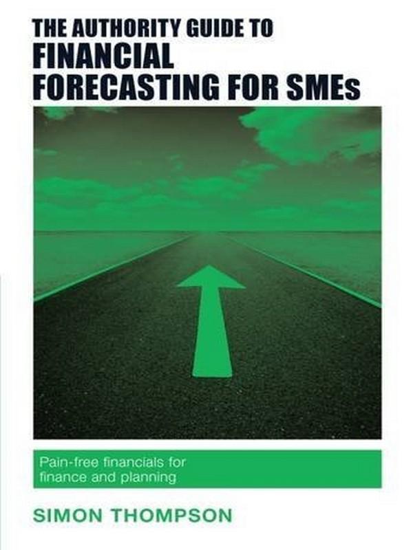 AUTHORITY GUIDE TO FINANCIAL FORECASTING FOR SMES, THE: PAIN-FREE FINANCIALS FOR FINANCE AND PLANNING