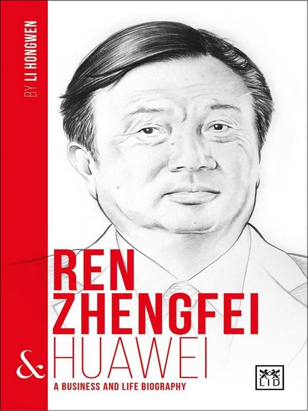 REN ZHENGFEI AND HUAWEI: A BIOGRAPHY OF ONE OF CHINA'S GREATEST ENTREPRENEURS