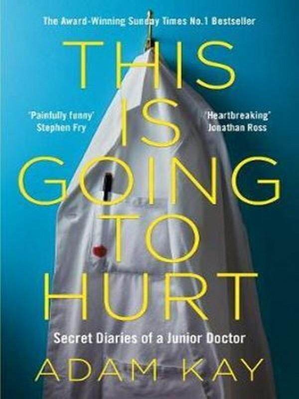 THIS IS GOING TO HURT: SECRET DIARIES OF A JUNIOR DOCTOR - THE SUNDAY TIMES BEST SELLER