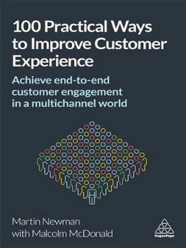 100 PRACTICAL WAYS TO IMPROVE CUSTOMER EXPERIENCE: ACHIEVE END-TO-END CUSTOMER E