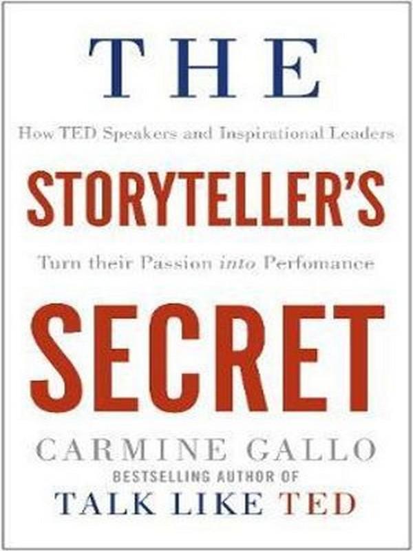 STORYTELLER'S SECRET, THE : HOW TED SPEAKERS AND INSPIRATIONAL LEADERS TURN THEI