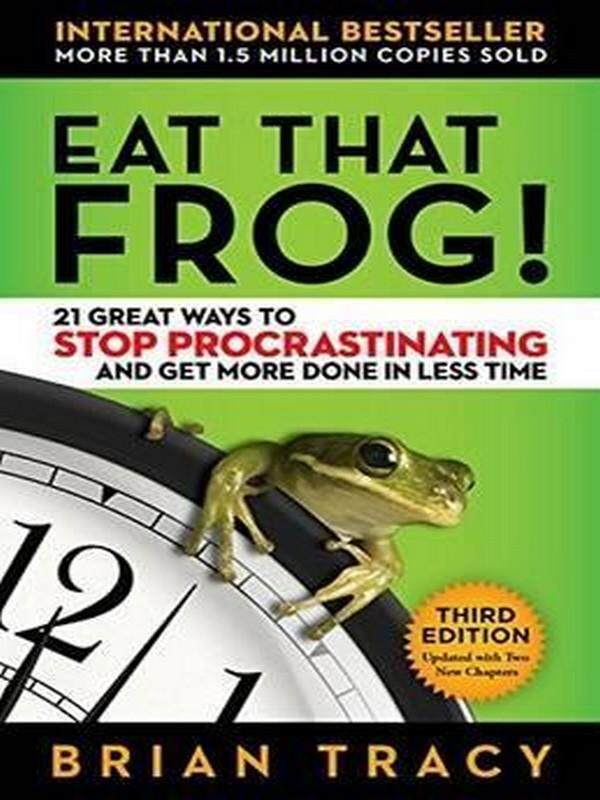 EAT THAT FROG! 21 GREAT WAYS TO STOP PROCRASTINATING AND GET MORE DONE IN LESS T