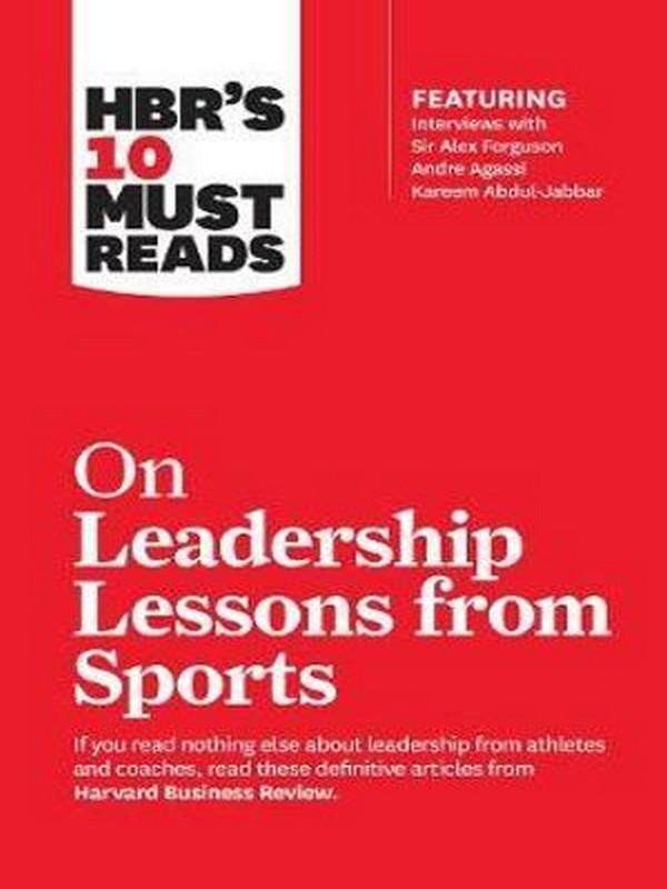 HBR MUST READS ON LEADERSHIP LESSONS FROM SPORTS (HBR'S 10 MUST READS)