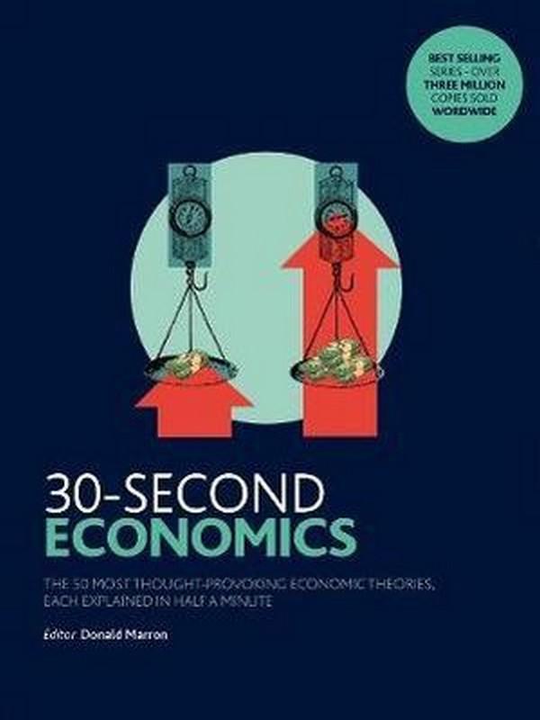 30-SECOND ECONOMICS: THE 50 MOST THOUGHT-PROVOKING ECONOMIC THEORIES, EACH EXPLA