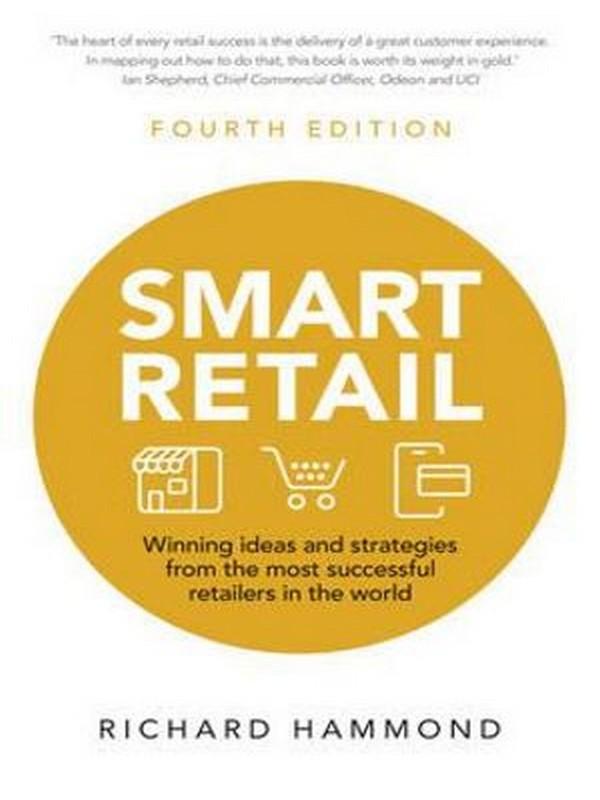 SMART RETAIL: WINNING IDEAS AND STRATEGIES FROM THE MOST SUCCESSFUL RETAILERS IN THE WORLD (4TH ED.)