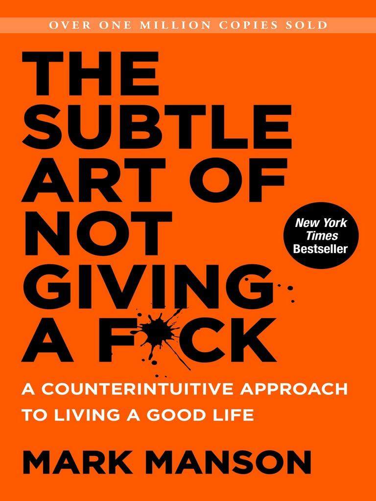 SUBTLE ART OF NOT GIVING A F*CK: A COUNTERINTUITIVE APPROACH TO LIVING A GOOD LIFE, THE