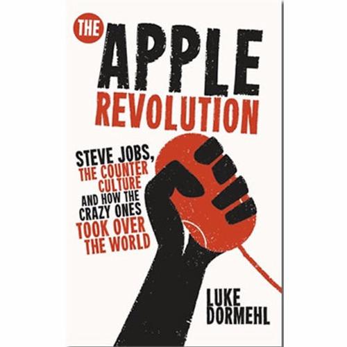 The Apple Revolution: Steve Jobs, the Counter Culture and How the Crazy Ones Took Over the World Paperback