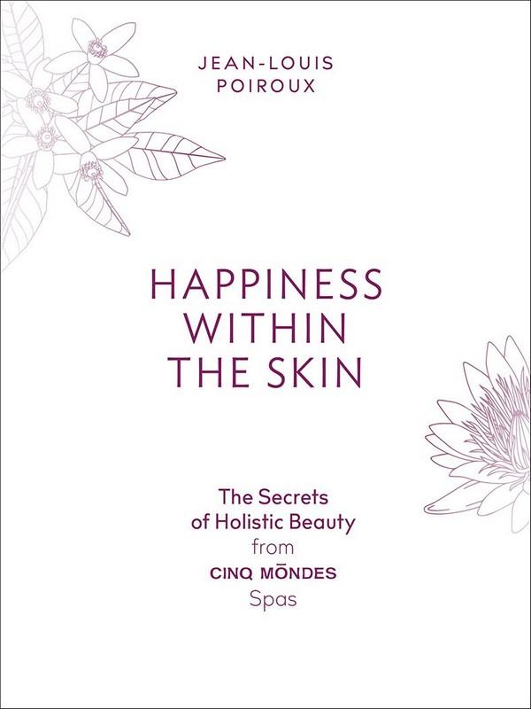 HAPPINESS WITHIN THE SKIN: THE SECRETS OF HOLISTIC BEAUTY