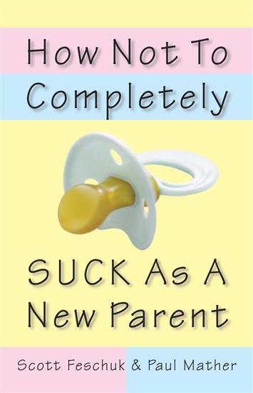 How Not To Completely Suck As A New Parent