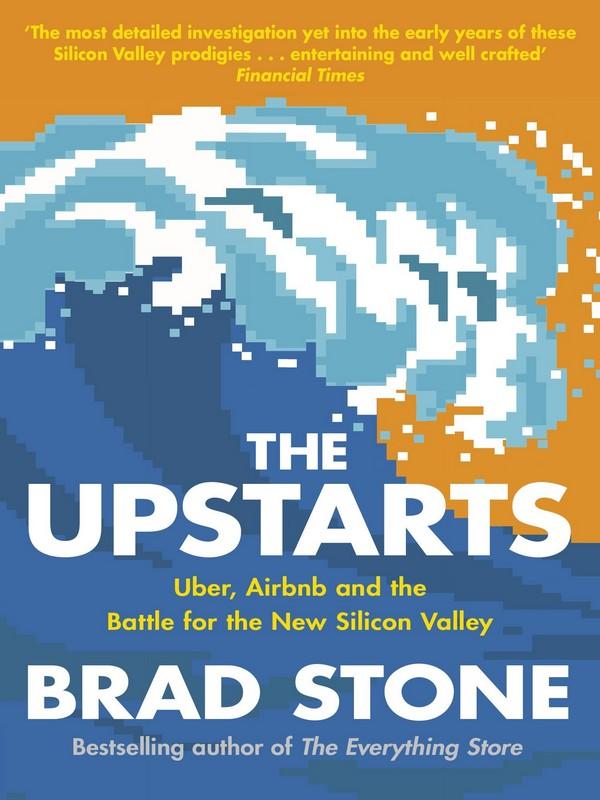 UPSTARTS, THE: HOW UBER, AIRBNB AND THE KILLER COMPANIES OF THE NEW SILICON VALL EY ARE CHANGING THE WORLD