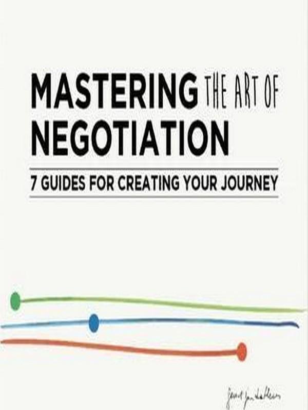 MASTERING THE ART OF NEGOTIATION: 7 GUIDES FOR CREATING YOUR JOURNEY