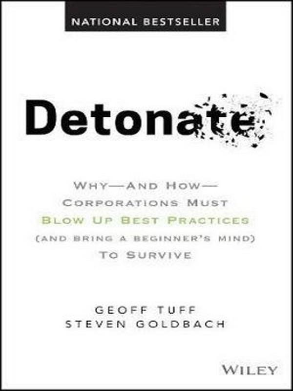 DETONATE: WHY AND HOW CORPORATIONS MUST BLOW UP BEST PRACTICES (AND BRING A BEGI