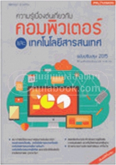 ความรู้เบื้องต้นเกี่ยวกับคอมพิวเตอร์เเละเทคโน โลยีสารสนเทศ ฉบับปรับปรุง2015 ความรู้เบื้องต้นเกี่ยวกับคอมพิวเตอร์เเละเทคโน โลยีสารสนเทศ ฉบับปรับปรุง2015