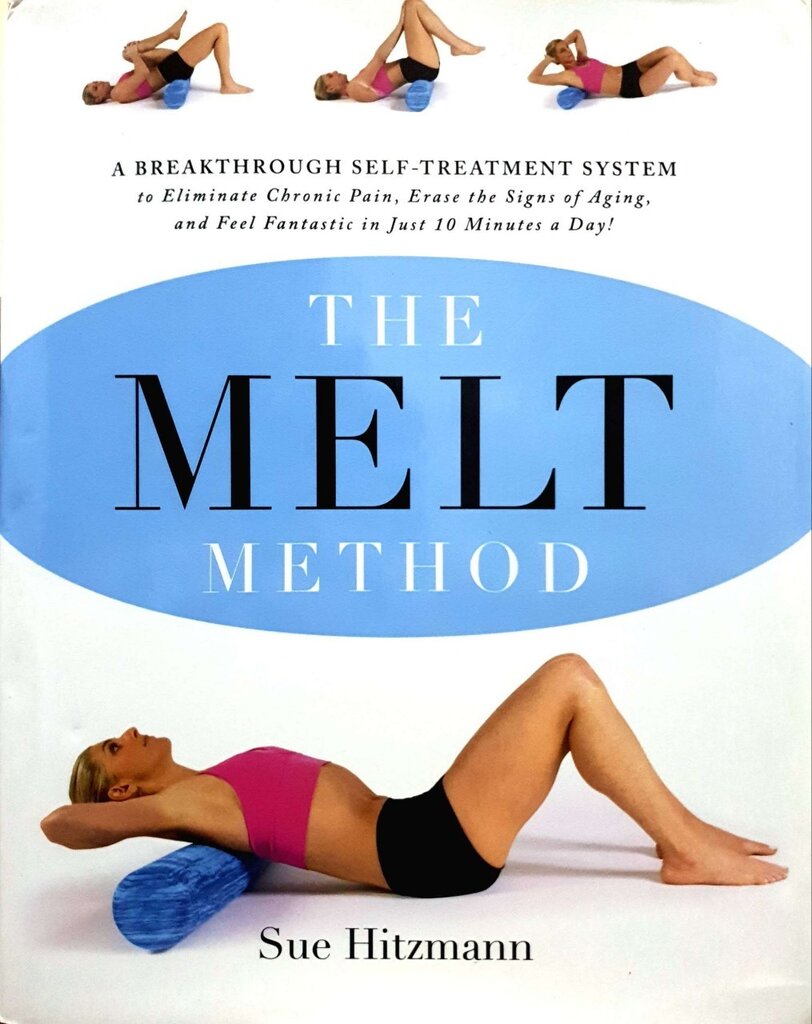 The MELT Method: A Breakthrough Self-Treatment System to Eliminate Chronic  Pain, Erase the Signs of Aging, and Feel Fantastic in Just 10 Minutes a Day!