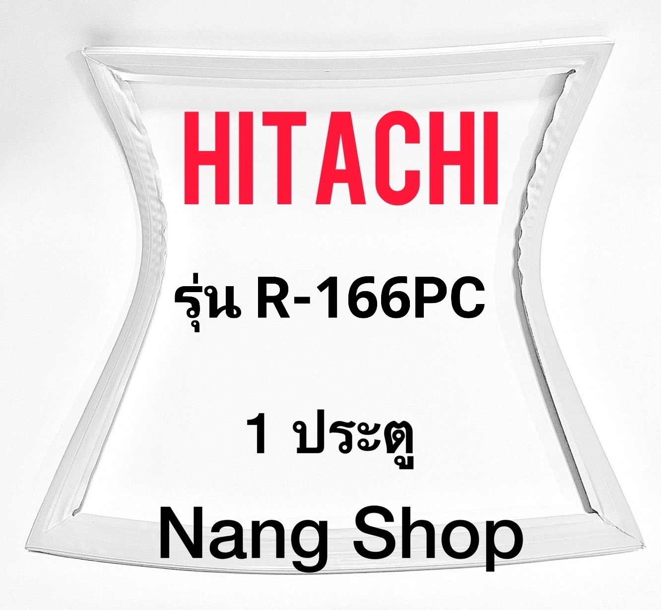 ขอบยางตู้เย็น Hitachi รุ่น R-166PC (1 ประตู) ราคา 600 บาท*ส่งฟรี